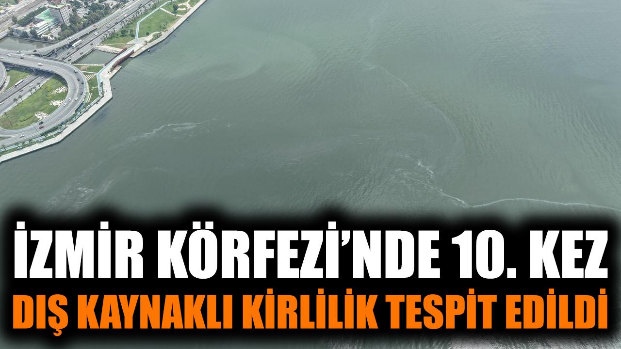 İzmir Körfezi’nde 10. kez dış kaynaklı kirlilik tespit edldi