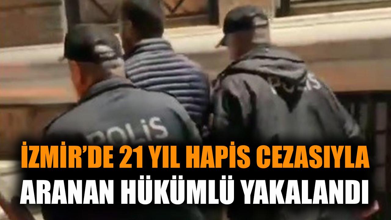 İzmir'de 21 yıl hapis cezasıyla aranan hükümlü yakalandı