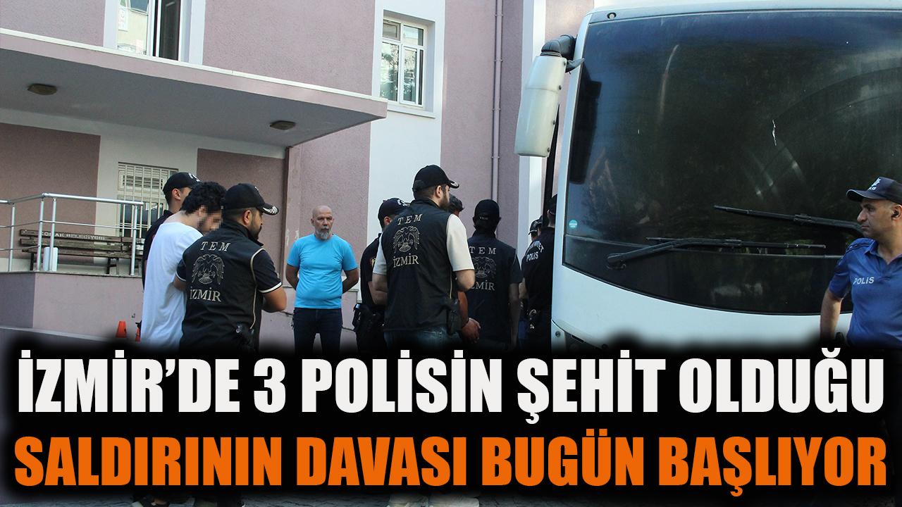 İzmir'de 3 polisin şehit olduğu saldırının davası bugün başlıyor