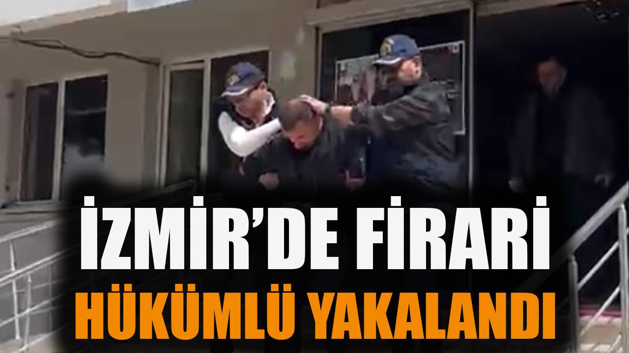 İzmir'de firari hükümlü yakalandı