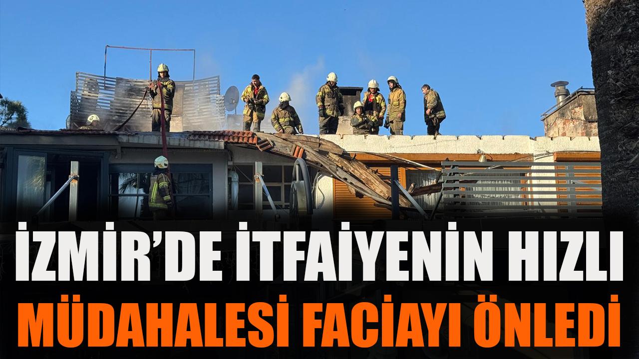 İzmir’de itfaiyenin hızlı müdahalesi faciayı önledi