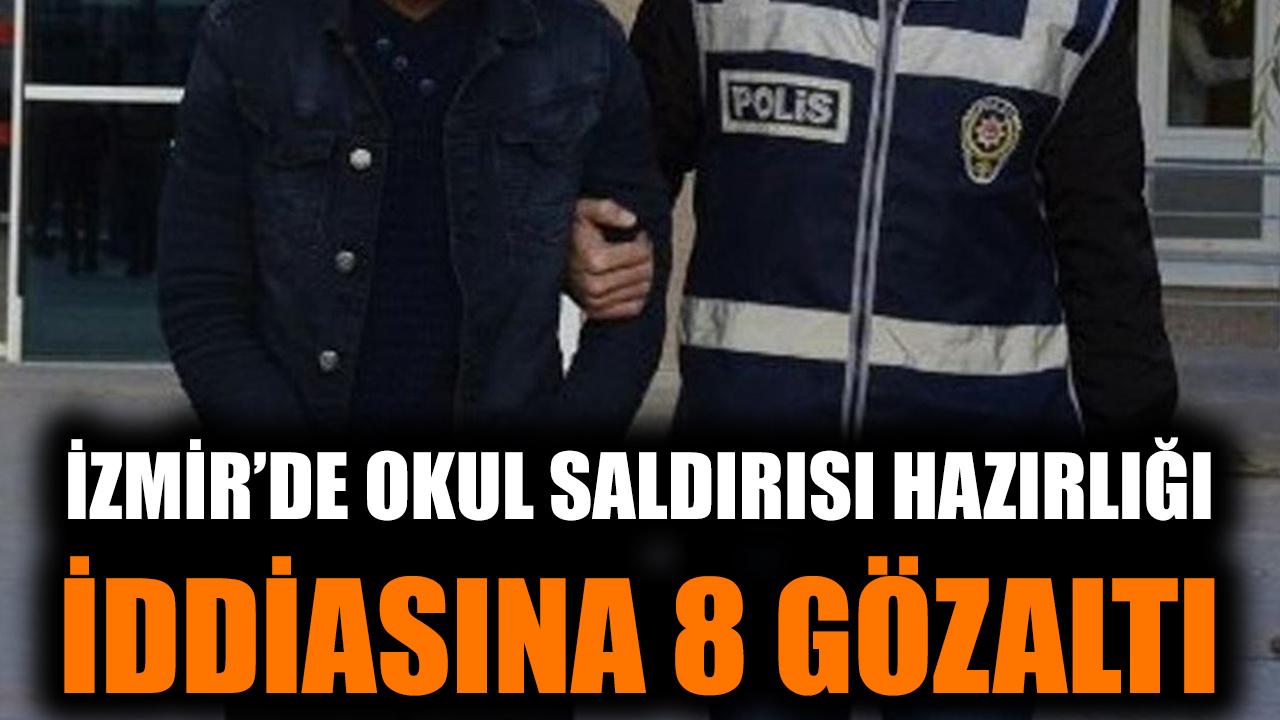İzmir'de okul saldırısı hazırlığı iddiasına 8 gözaltı