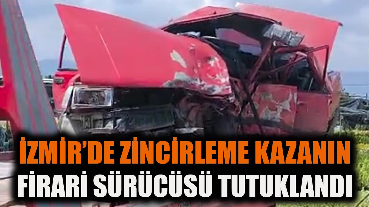 İzmir'de zincirleme kazanın firari sürücüsü tutuklandı
