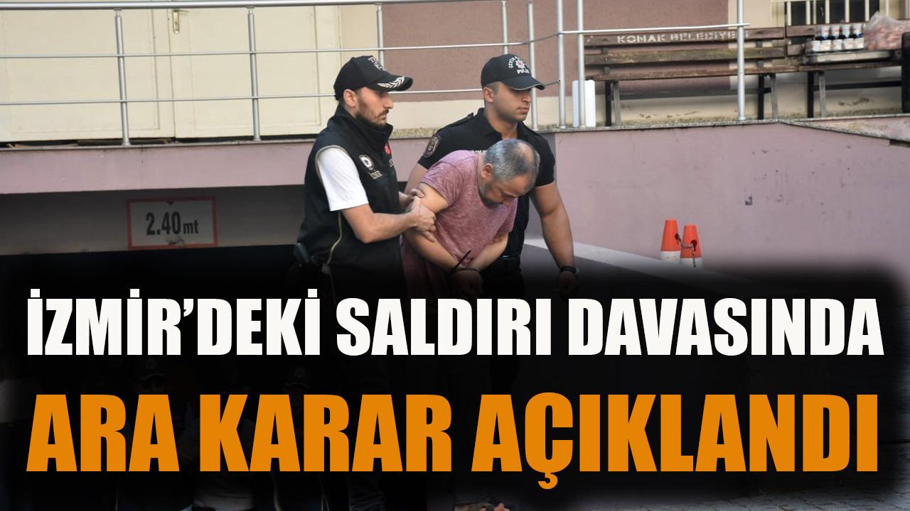 İzmir’deki saldırı davasında ara karar açıklandı