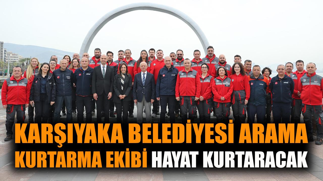 Karşıyaka Belediyesi Arama Kurtarma Ekibi hayat kurtaracak