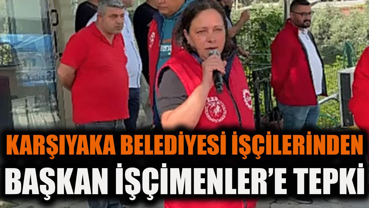 Karşıyaka Belediyesi işçilerinden Başkan İşçimenler'e tepki