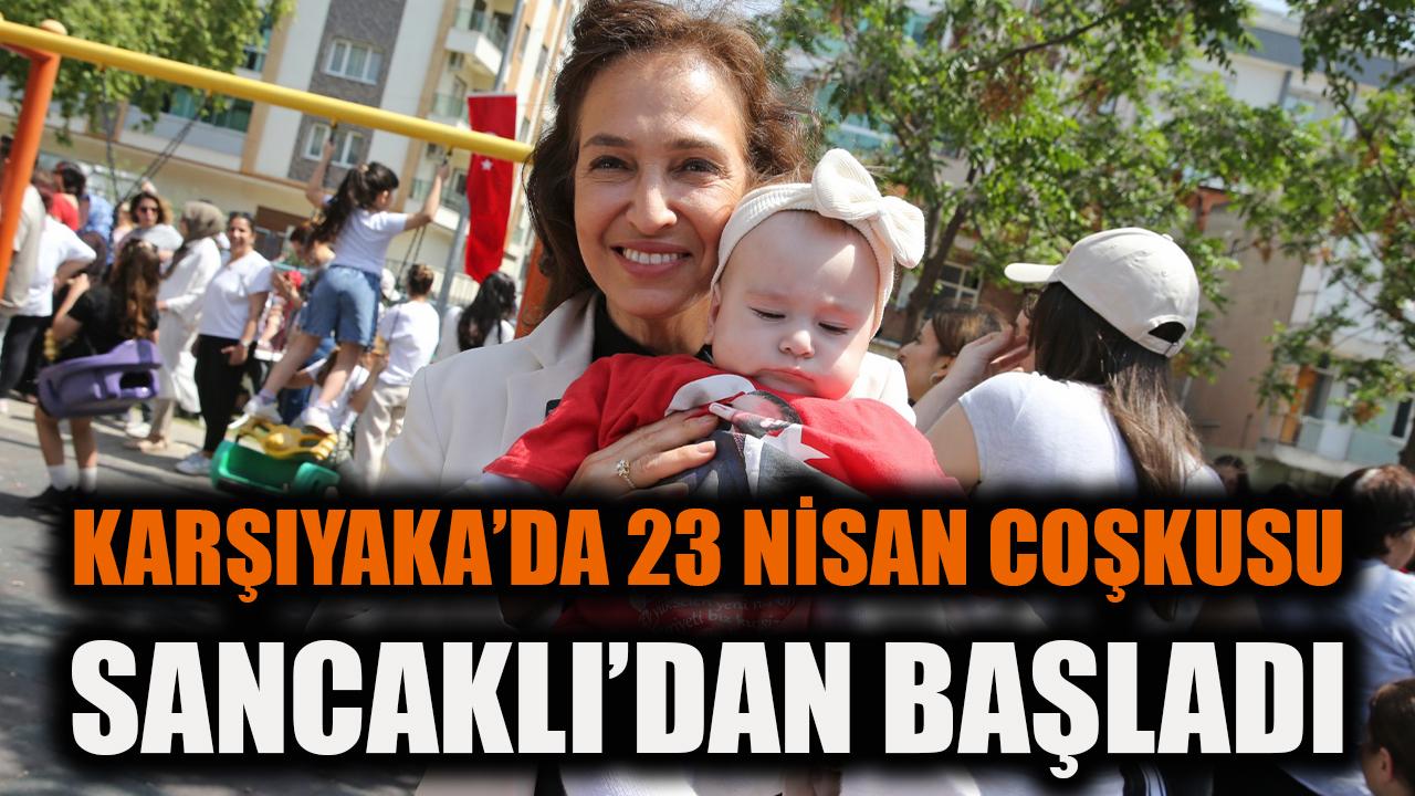 Karşıyaka’da 23 Nisan coşkusu Sancaklı’dan başladı!
