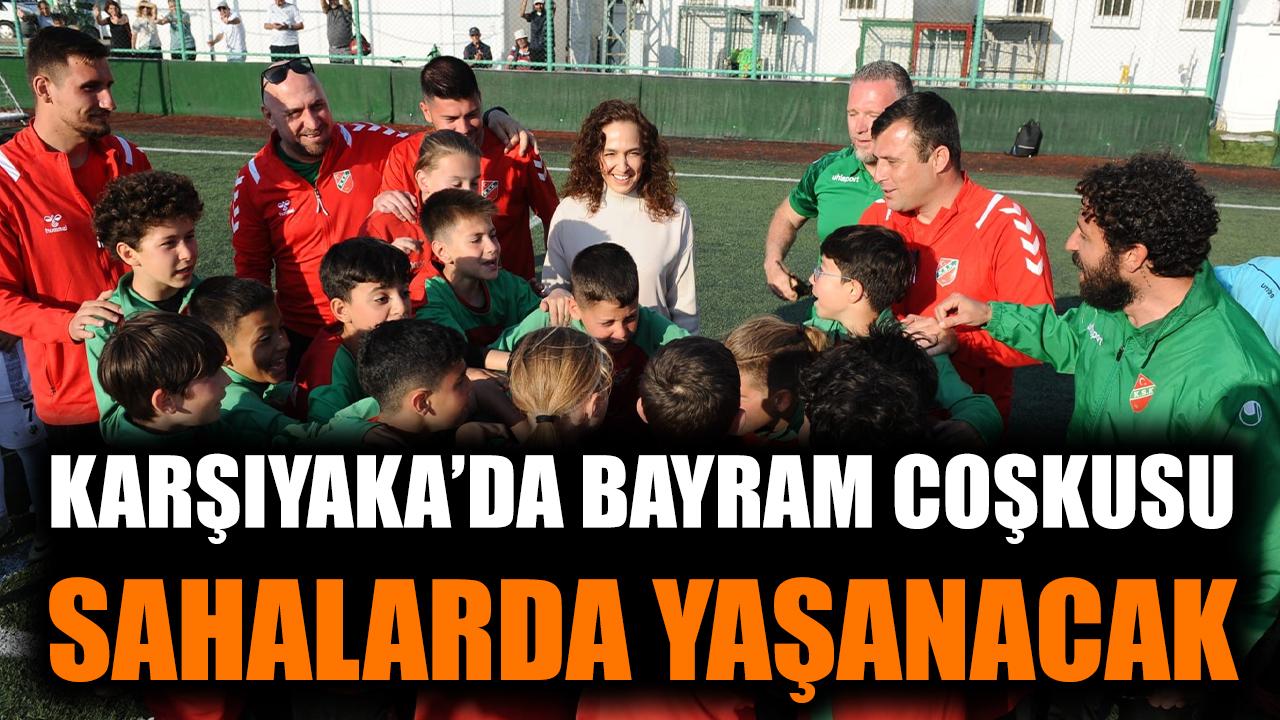 Karşıyaka’da bayram coşkusu sahalarda yaşanacak