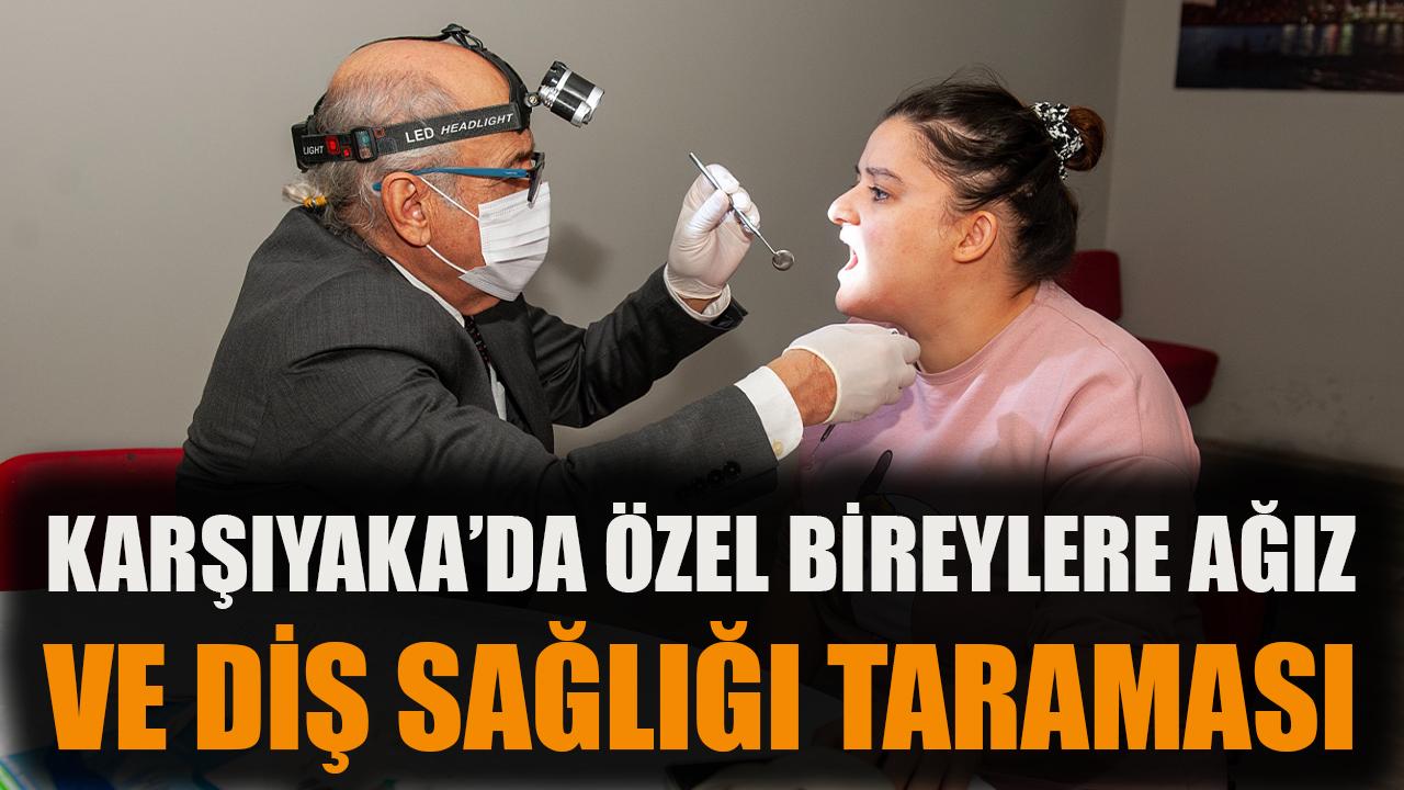 Karşıyaka’da özel bireylere ağız ve diş sağlığı taraması