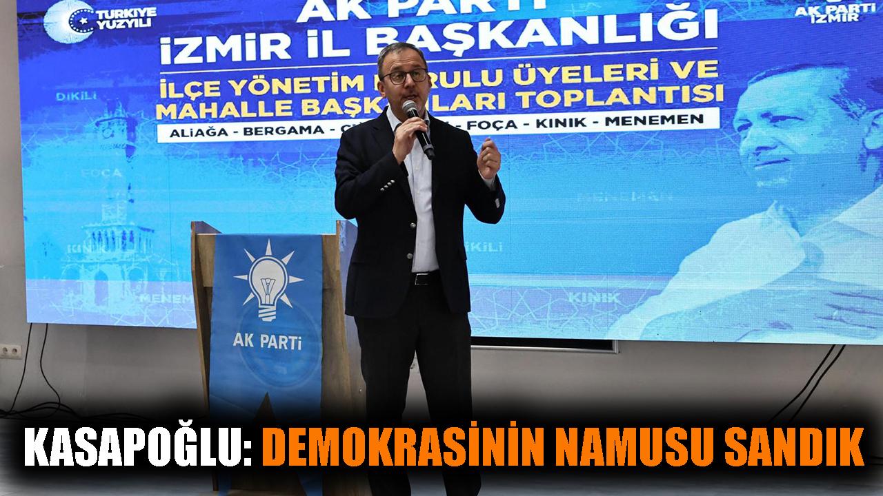 Kasapoğlu: Demokrasinin namusu sandıktır
