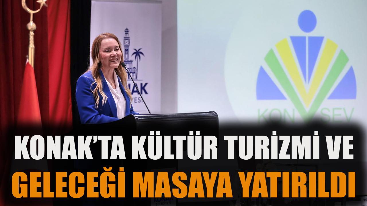Konak’ta kültür turizmi ve geleceği masaya yatırıldı