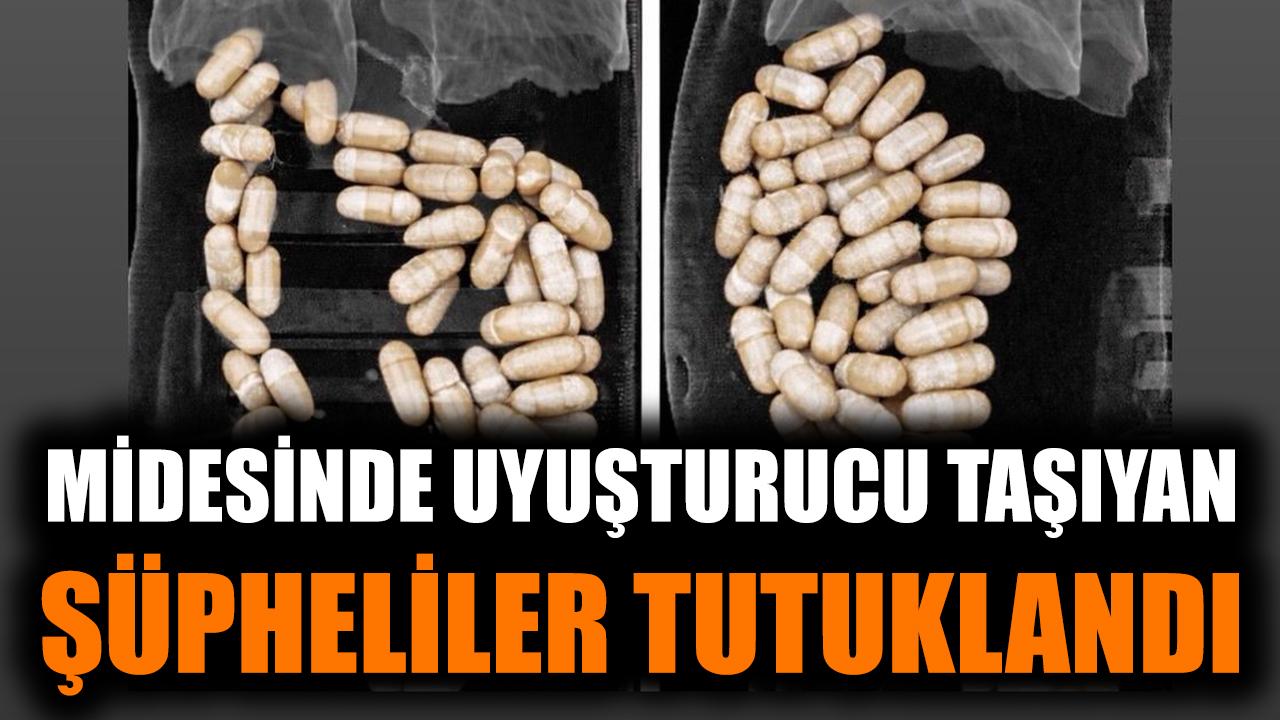 Midesinde uyuşturucu taşıyan şüpheliler tutuklandı