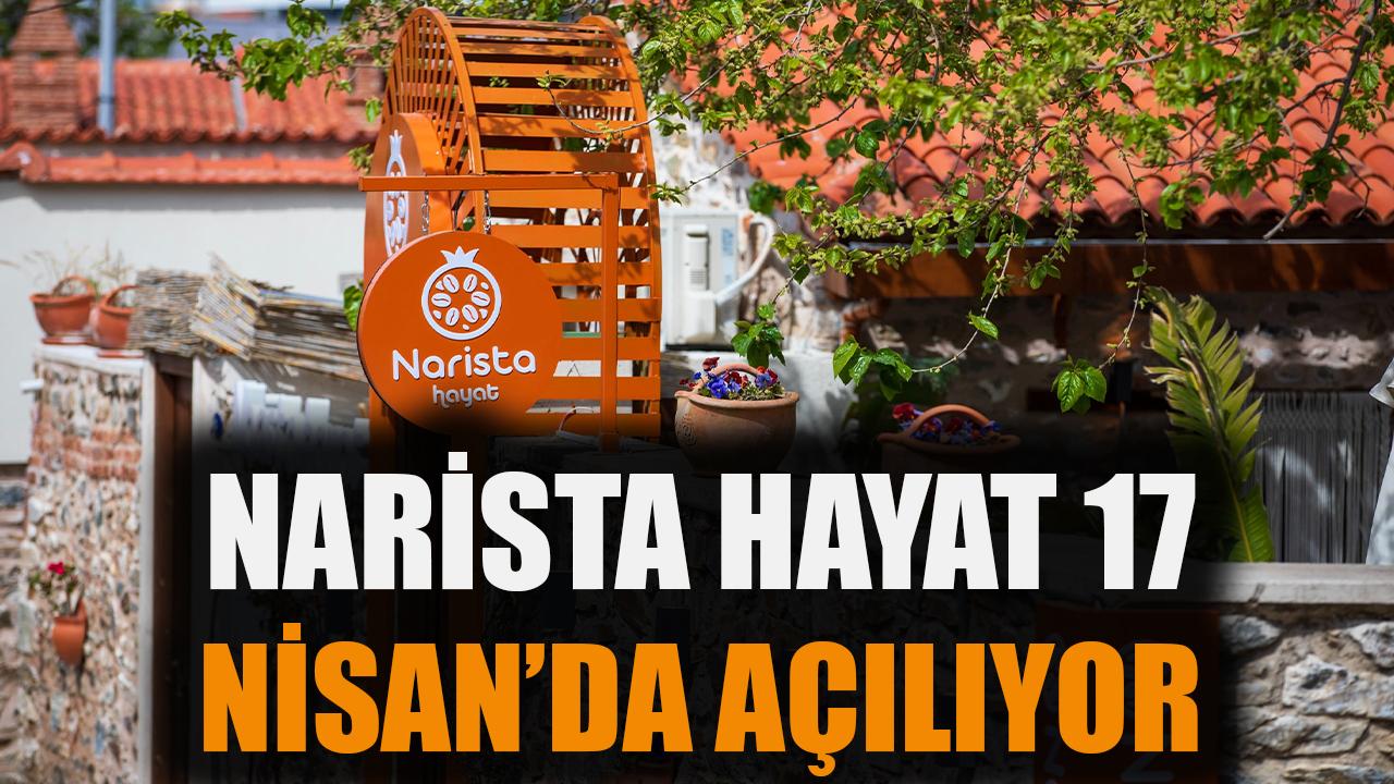Narista Hayat 17 Nisan'da açılıyor