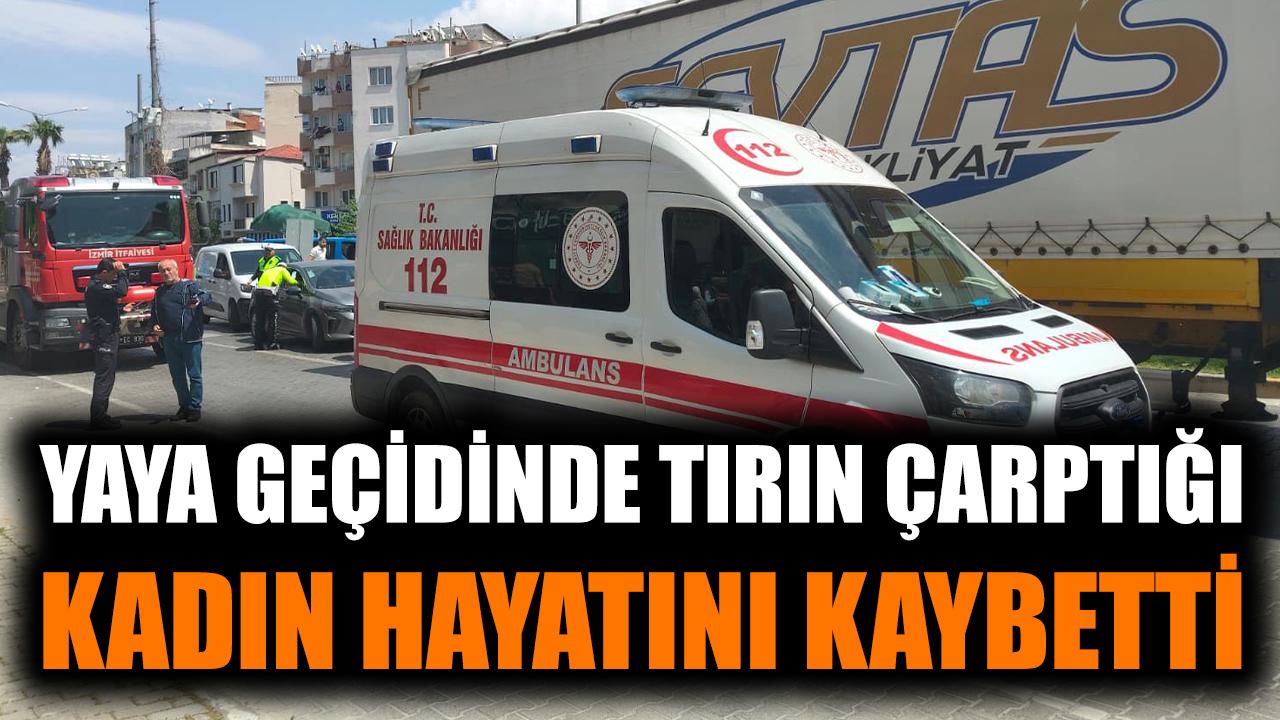 Yaya geçidinde tırın çarptığı kadın hayatını kaybetti