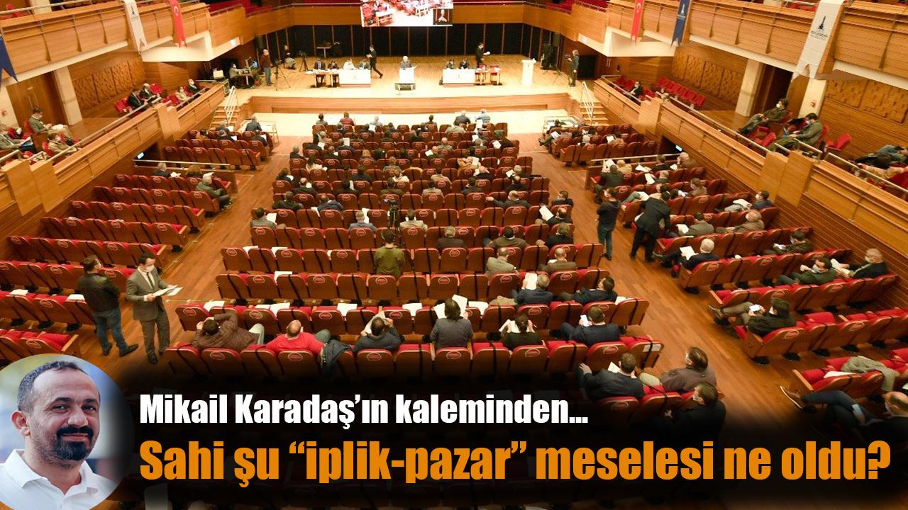 Sahi şu “iplik–pazar” meselesi ne oldu?