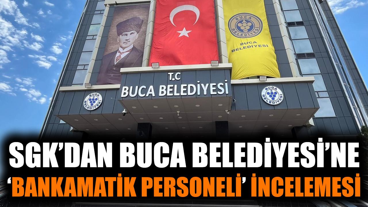SGK'dan Buca Belediyesi'ne 'bankamatik personeli' incelemesi