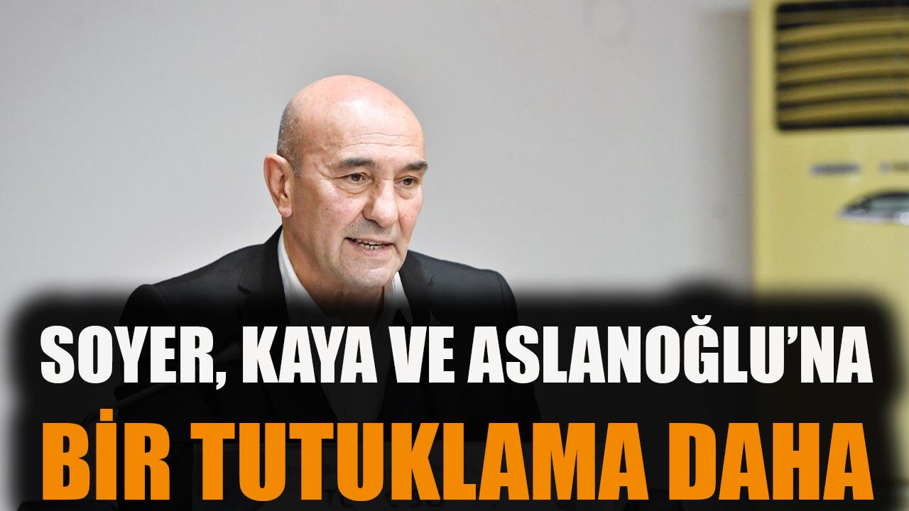 Soyer, Kaya ve Aslanoğlu'na bir tutuklama daha