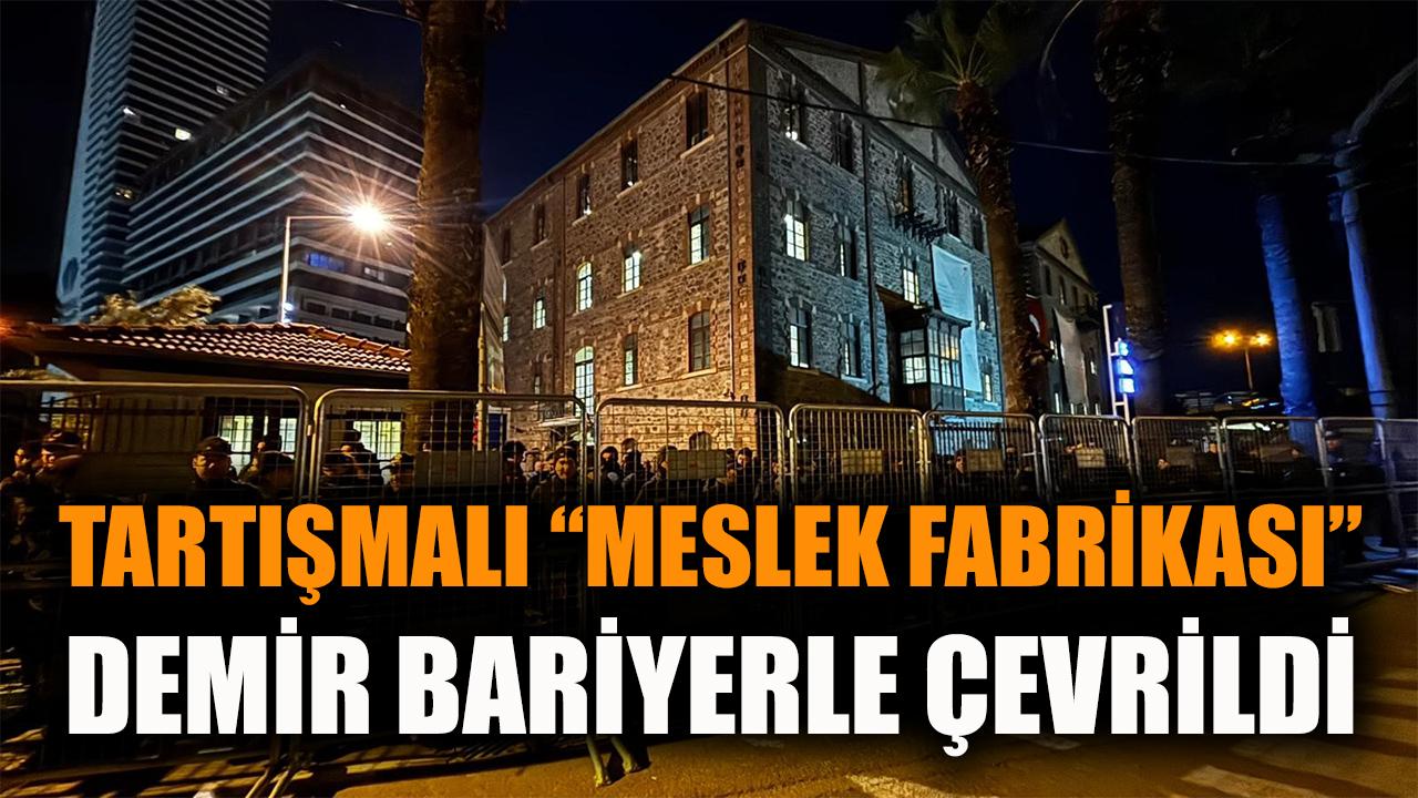 Tartışmalı 'Meslek Fabrikası' demir bariyerle çevrildi