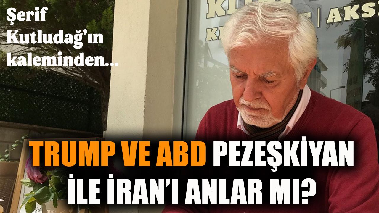 Trump ve ABD, Pezeşkiyan ile İran'ı anlar mı??