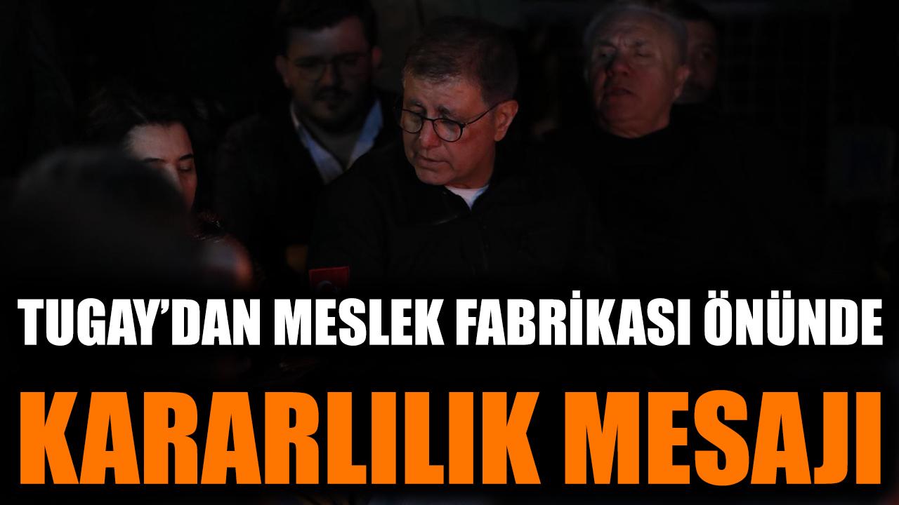 Tugay’dan Meslek Fabrikası önünde kararlılık mesajı