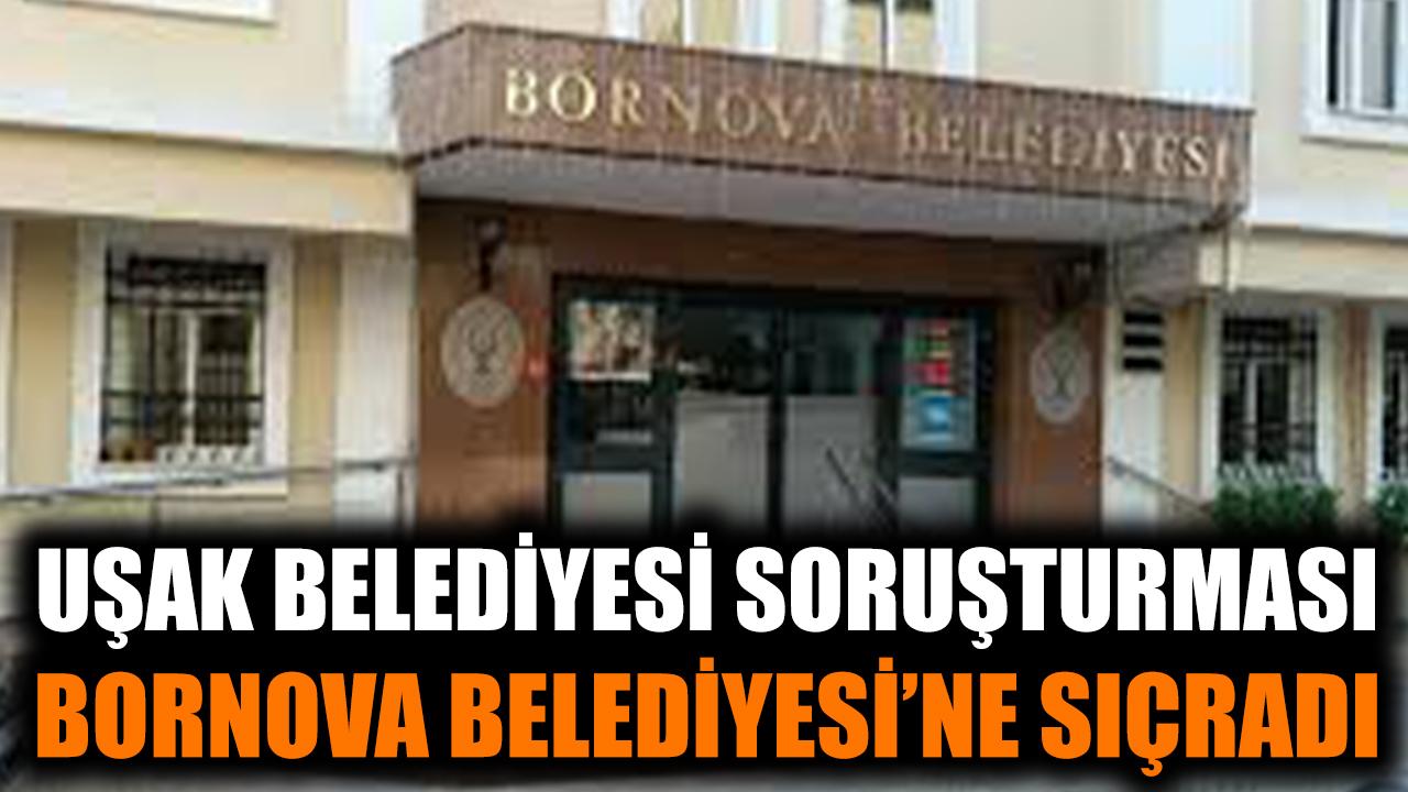 Uşak Belediyesi soruşturması Bornova Belediyesi'ne sıçradı