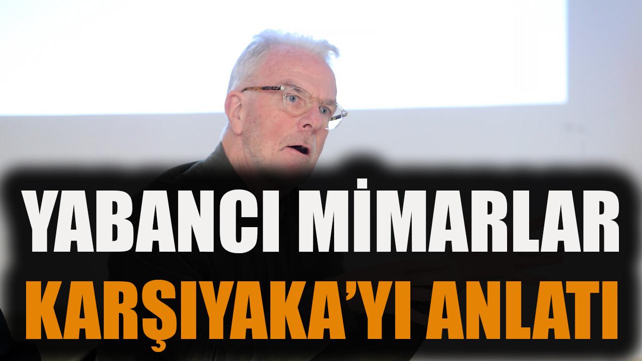 Yabancı mimarlar Karşıyaka’yı anlattı