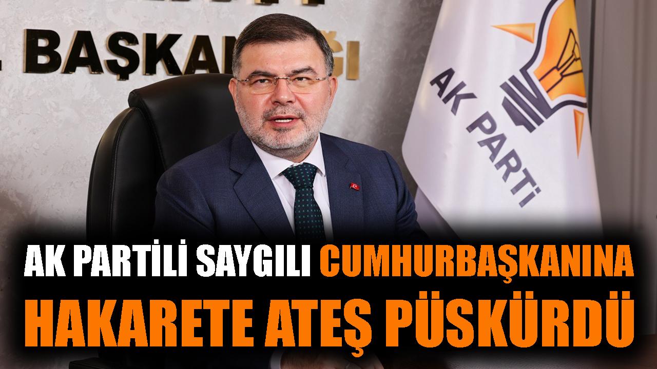 AK Partili Saygılı Cumhurbaşkanına hakarete ateş püskürdü