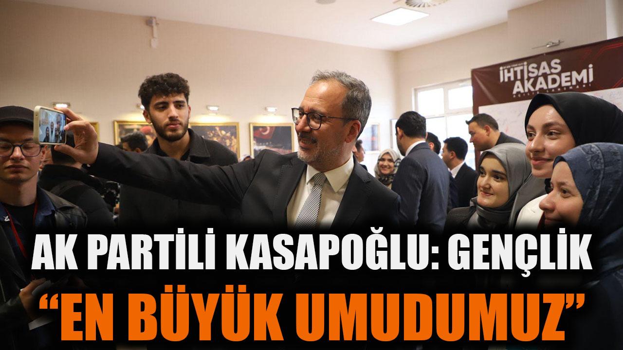 AK Partl Kasapoğlu; “Gençlik en büyük umudumuz”