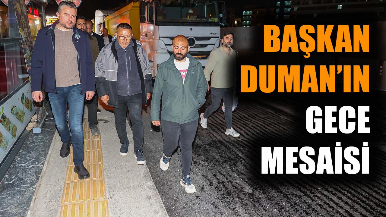 Başkan Görkem Duman’ın gece mesaisi