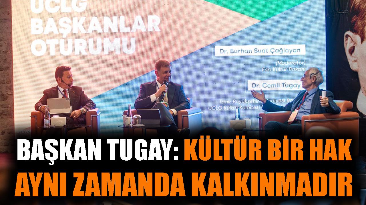 Başkan Tugay: Kültür bir hak, aynı zamanda kalkınmadır
