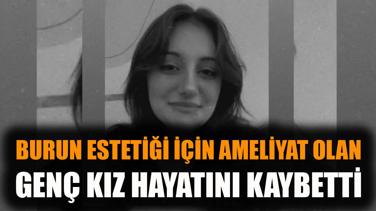 Burun estetiği için ameliyat olan genç kız hayatını kaybetti