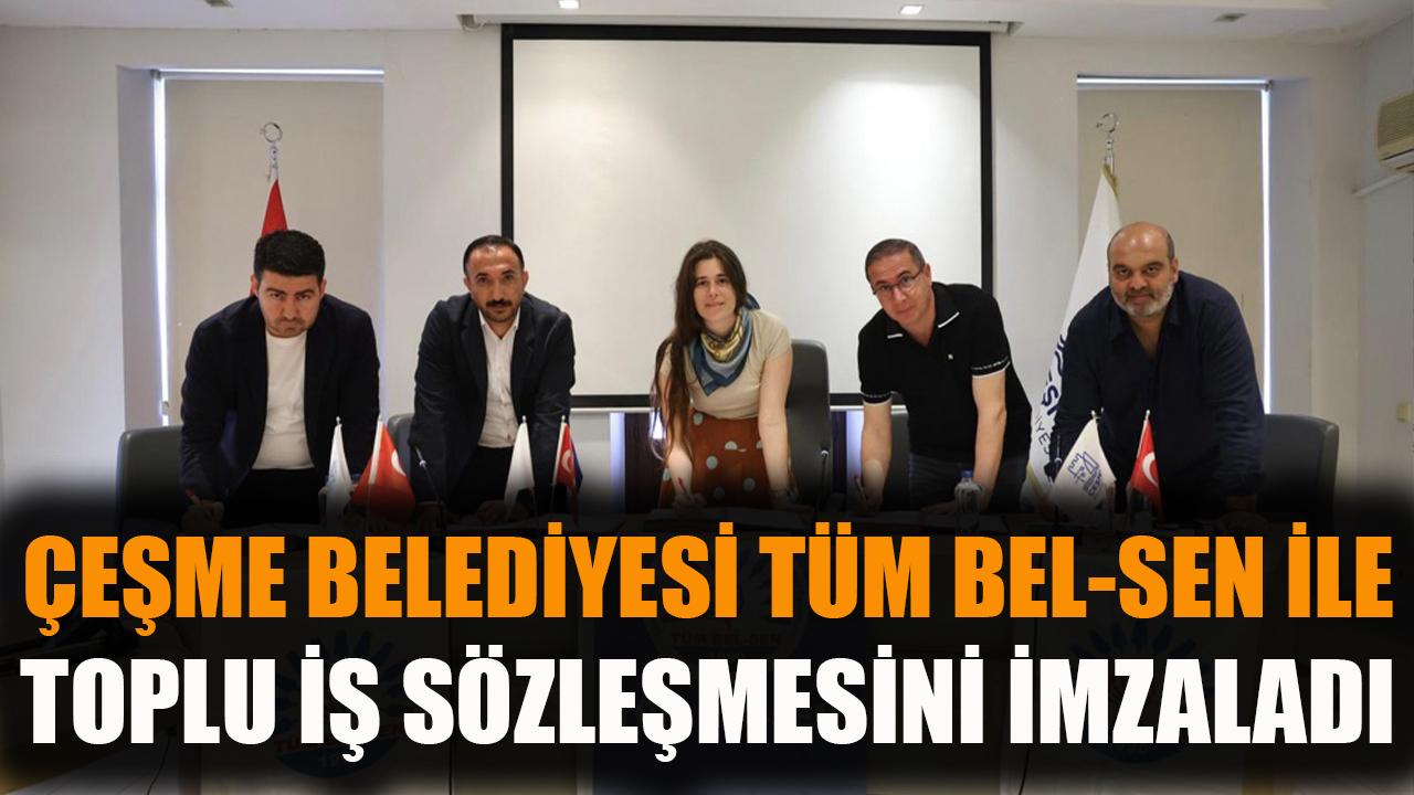 Çeşme Belediyesi, Tüm Bel-Sen ile toplu iş sözleşmesini imzaladı