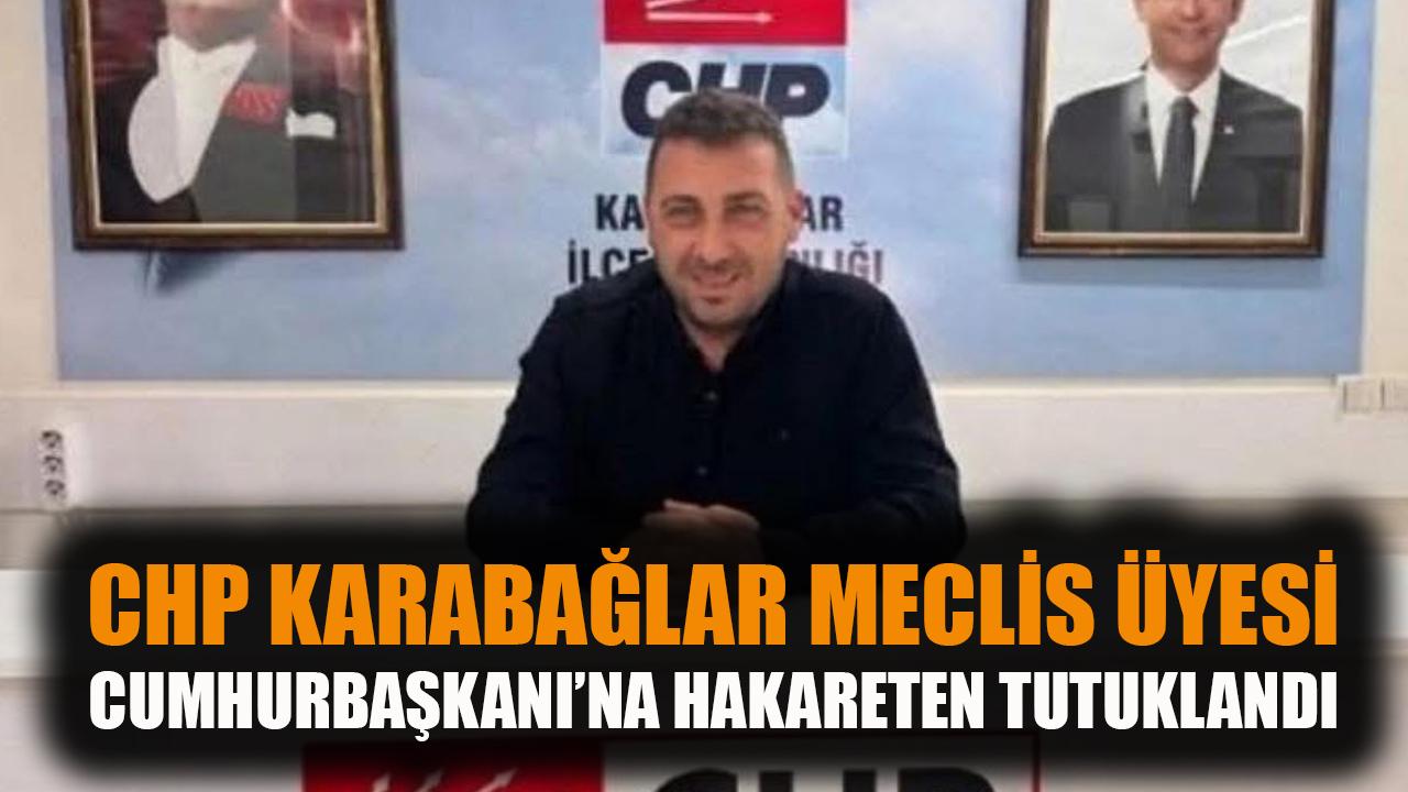 CHP'li meclis üyesi, Cumhurbaşkanı'na hakaretten tutuklandı