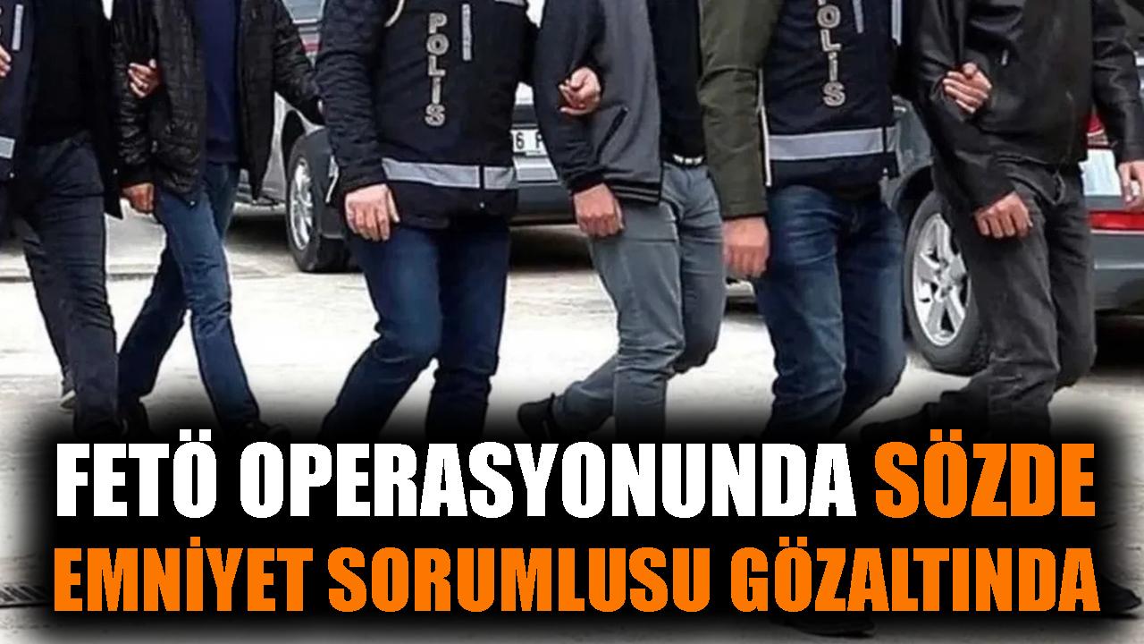 FETÖ operasyonunda sözde emniyet sorumlusu gözaltında