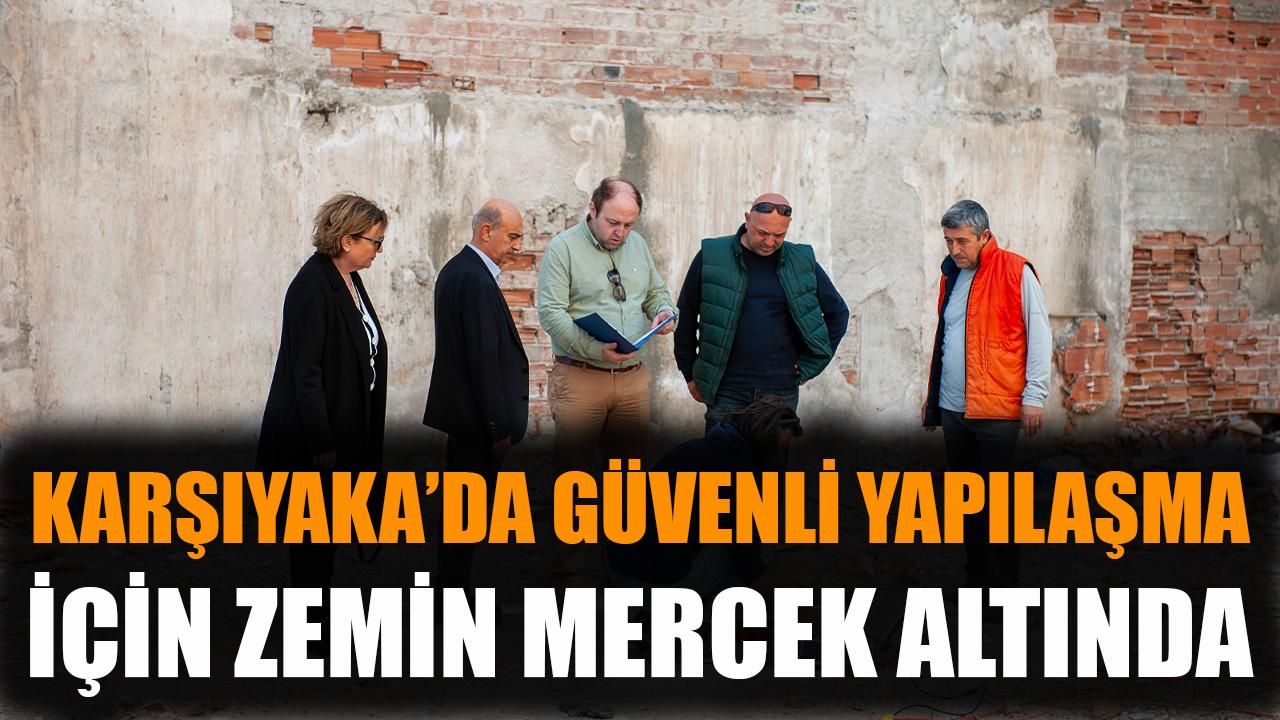 Karşıyaka’da güvenli yapılaşma için zemin mercek altında