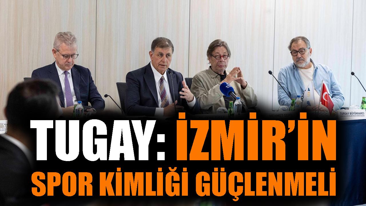 Tugay: İzmir’in spor kimliği güçlenmeli